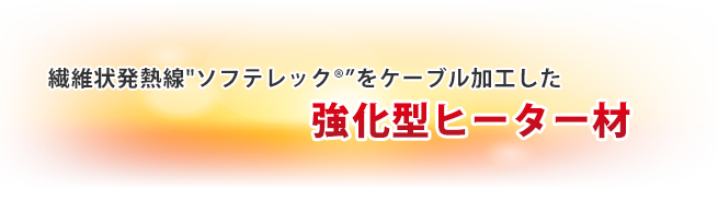 繊維状発熱線”ソフテレック”をケーブル加工した 強化型ヒーター材